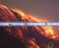 植物大戰(zhàn)僵尸下載中文版2：開啟終極防御戰(zhàn)，保衛(wèi)你的家園！