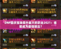 DNF國慶寶珠提升最大的職業(yè)2021：誰能成為最強(qiáng)輸出？