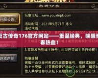 復(fù)古傳奇176官方網(wǎng)站——重溫經(jīng)典，喚醒青春熱血！