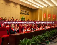 QQ華夏手游論壇——暢享游戲樂趣，結(jié)交志同道合的好友