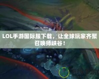 LOL手游國(guó)際服下載，讓全球玩家齊聚召喚師峽谷！