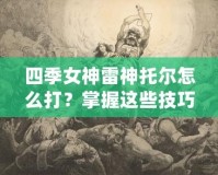 四季女神雷神托爾怎么打？掌握這些技巧，輕松征服戰(zhàn)場！