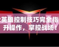 Dota2英雄控制技巧完全指南：提升操作，掌控戰(zhàn)場！