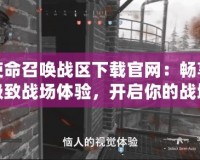 使命召喚戰(zhàn)區(qū)下載官網(wǎng)：暢享極致戰(zhàn)場體驗，開啟你的戰(zhàn)地征程