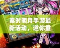 秦時明月手游最新活動，邀你重回那個風云激蕩的江湖！
