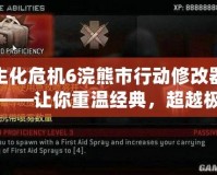 生化危機(jī)6浣熊市行動(dòng)修改器——讓你重溫經(jīng)典，超越極限的游戲體驗(yàn)