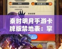 秦時明月手游卡牌版禁地表：掌控江湖，挑戰(zhàn)極限！
