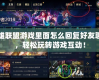 英雄聯(lián)盟游戲里面怎么回復(fù)好友聊天，輕松玩轉(zhuǎn)游戲互動(dòng)！