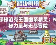探秘洛克王國幽系精靈：神秘力量與無盡冒險