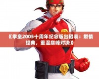 《拳皇2005十周年紀(jì)念版出招表：燃情經(jīng)典，重溫巔峰對決》