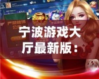 寧波游戲大廳最新版：全新體驗，娛樂無限！