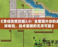 《曹操傳修改器2.0：全面提升你的游戲體驗，戰(zhàn)術(shù)策略的無盡可能》