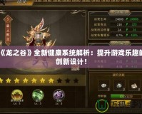 《龍之谷》全新健康系統(tǒng)解析：提升游戲樂趣的創(chuàng)新設(shè)計！