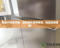探秘CF任務界面：輕松提升游戲體驗，挑戰(zhàn)自我極限！