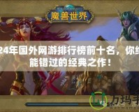 2024年國外網(wǎng)游排行榜前十名，你絕不能錯(cuò)過的經(jīng)典之作！