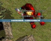 冰雪傳奇攻略秘籍：打造你的無敵英雄之路