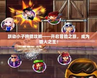 躍動(dòng)小子狩獵攻略——開啟冒險(xiǎn)之旅，成為獵人之王！