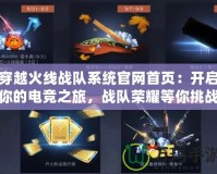 穿越火線戰(zhàn)隊系統(tǒng)官網(wǎng)首頁：開啟你的電競之旅，戰(zhàn)隊榮耀等你挑戰(zhàn)！
