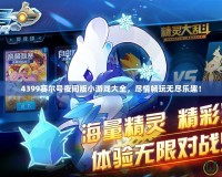 4399賽爾號夜間版小游戲大全，盡情暢玩無盡樂趣！
