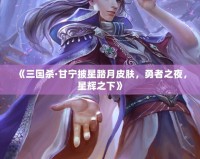 《三國殺·甘寧披星踏月皮膚，勇者之夜，星輝之下》