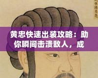 黃忠快速出裝攻略：助你瞬間擊潰敵人，成為戰(zhàn)場巨人！