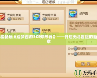 輕松暢玩《造夢(mèng)西游3CE修改器》——開啟無盡冒險(xiǎn)的新篇章