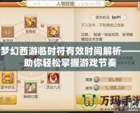 夢(mèng)幻西游臨時(shí)符有效時(shí)間解析——助你輕松掌握游戲節(jié)奏