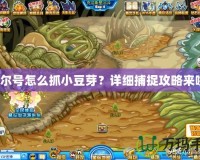 賽爾號(hào)怎么抓小豆芽？詳細(xì)捕捉攻略來(lái)啦！
