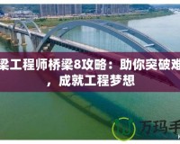 橋梁工程師橋梁8攻略：助你突破難關(guān)，成就工程夢(mèng)想