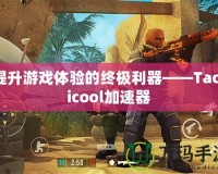 提升游戲體驗的終極利器——Tacticool加速器