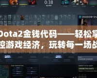 Dota2金錢代碼——輕松掌控游戲經(jīng)濟(jì)，玩轉(zhuǎn)每一場(chǎng)戰(zhàn)斗！
