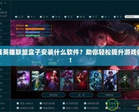 下載英雄聯(lián)盟盒子安裝什么軟件？助你輕松提升游戲體驗(yàn)！