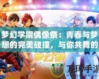 夢幻學院偶像祭：青春與夢想的完美碰撞，與你共舞的偶像之路