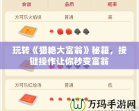 玩轉(zhuǎn)《獵艷大富翁》秘籍，按鍵操作讓你秒變富翁