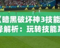 《暗黑破壞神3技能翻譯解析：玩轉(zhuǎn)技能系統(tǒng)，成為戰(zhàn)場上的主宰》