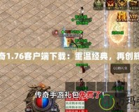 傳奇1.76客戶端下載：重溫經(jīng)典，再創(chuàng)輝煌
