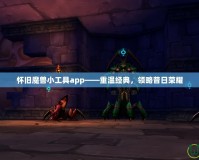 懷舊魔獸小工具app——重溫經(jīng)典，領(lǐng)略昔日榮耀