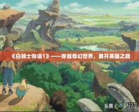 《白騎士物語1》——穿越奇幻世界，展開英雄之路