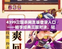 4399三國(guó)殺網(wǎng)頁(yè)版登錄入口——暢享經(jīng)典三國(guó)對(duì)決，輕松在線開(kāi)戰(zhàn)！