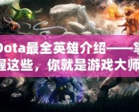Dota最全英雄介紹——掌握這些，你就是游戲大師！