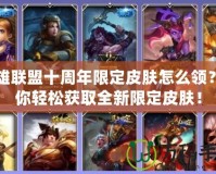 英雄聯(lián)盟十周年限定皮膚怎么領(lǐng)？教你輕松獲取全新限定皮膚！