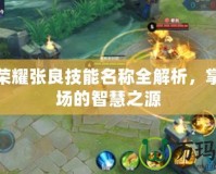 王者榮耀張良技能名稱全解析，掌控戰(zhàn)場的智慧之源