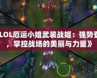 《LOL厄運小姐武裝戰(zhàn)姬：強勢登場，掌控戰(zhàn)場的美麗與力量》