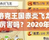 洛克王國赤炎飛龍厲害嗎？2020年全方位分析！