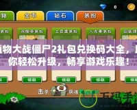 植物大戰(zhàn)僵尸2禮包兌換碼大全，助你輕松升級(jí)，暢享游戲樂(lè)趣！