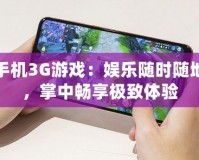 手機3G游戲：娛樂隨時隨地，掌中暢享極致體驗