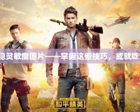 吃雞最穩(wěn)靈敏度圖片——掌握這些技巧，成就吃雞高手！