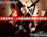 鬼泣吧主事件：一場游戲圈的風(fēng)暴與深刻反思