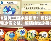 《洛克王國冰晶狼崽：探秘神秘冰雪之域，解鎖絕世珍獸！》