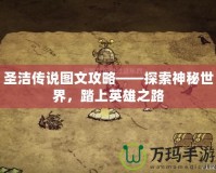 圣潔傳說圖文攻略——探索神秘世界，踏上英雄之路